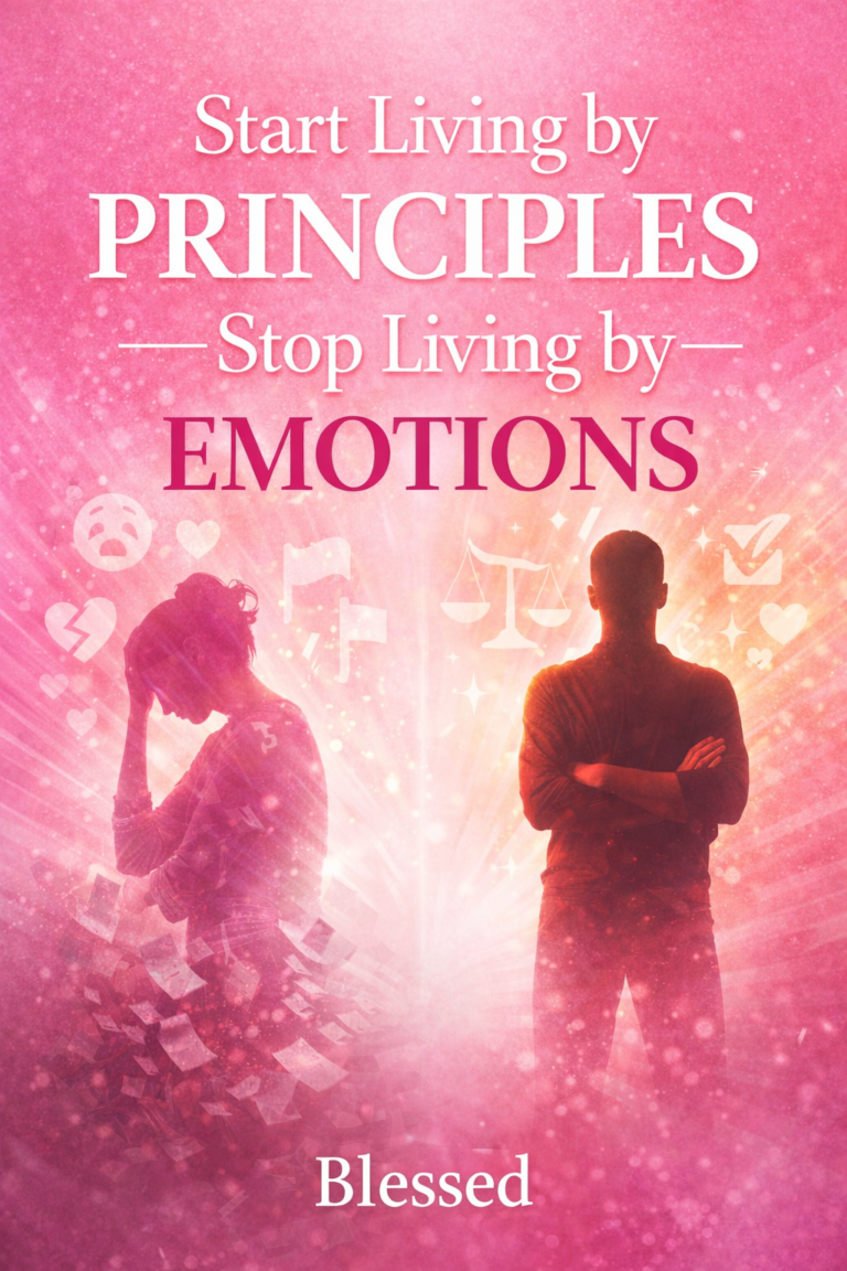 Start Living by Principles — Stop Living by Emotions.