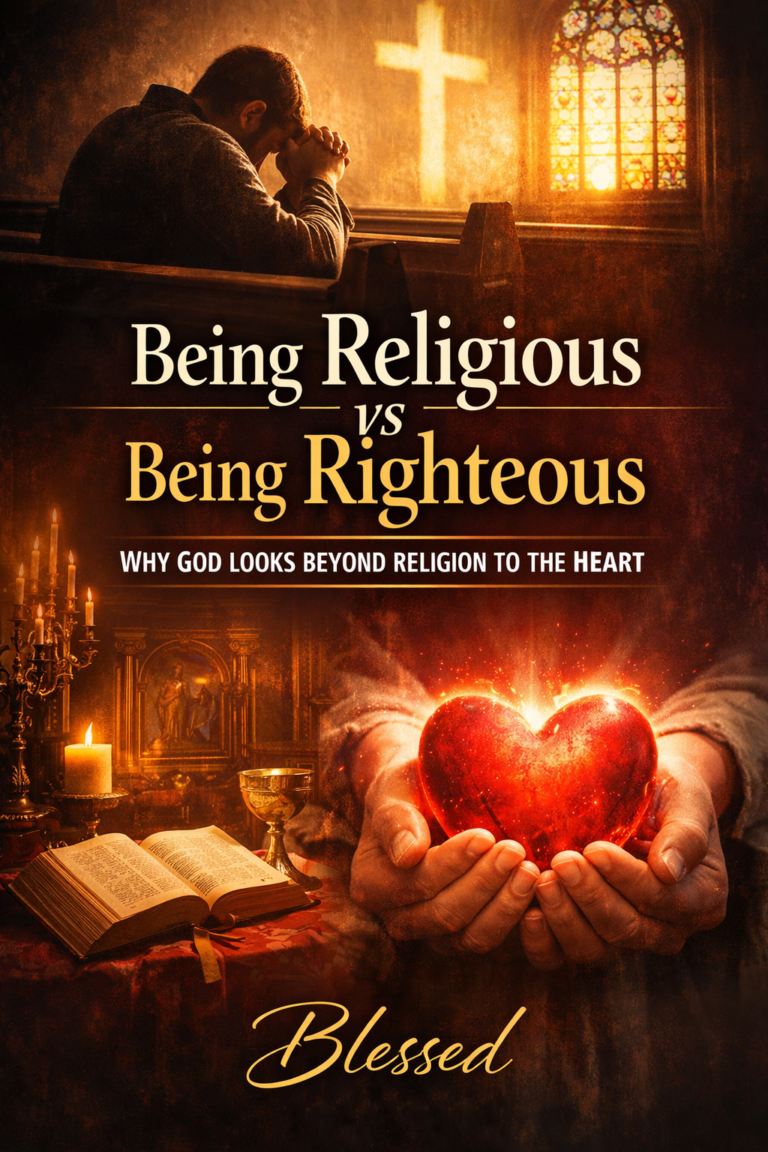 Being Religious vs Being Righteous: Why God Looks Beyond Religion to the Heart