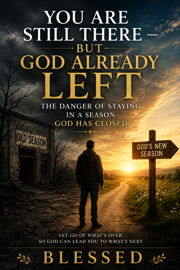 You Are Still There — But God Already Left: The Danger of Staying in a Season God Has Closed